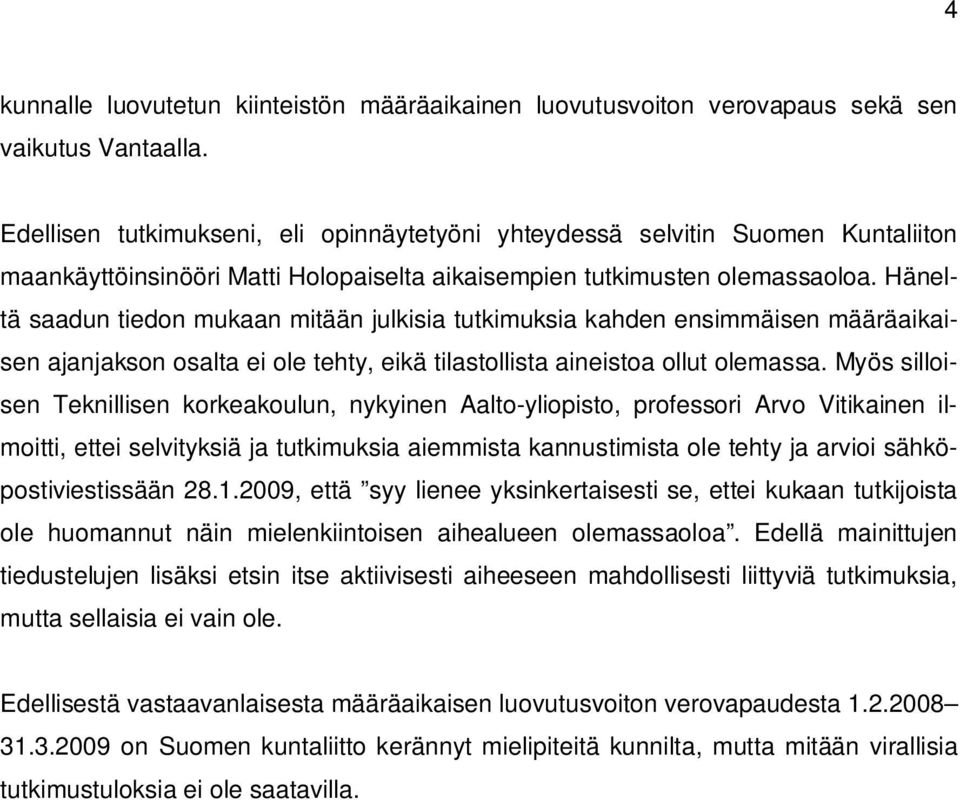 Häneltä saadun tiedon mukaan mitään julkisia tutkimuksia kahden ensimmäisen määräaikaisen ajanjakson osalta ei ole tehty, eikä tilastollista aineistoa ollut olemassa.