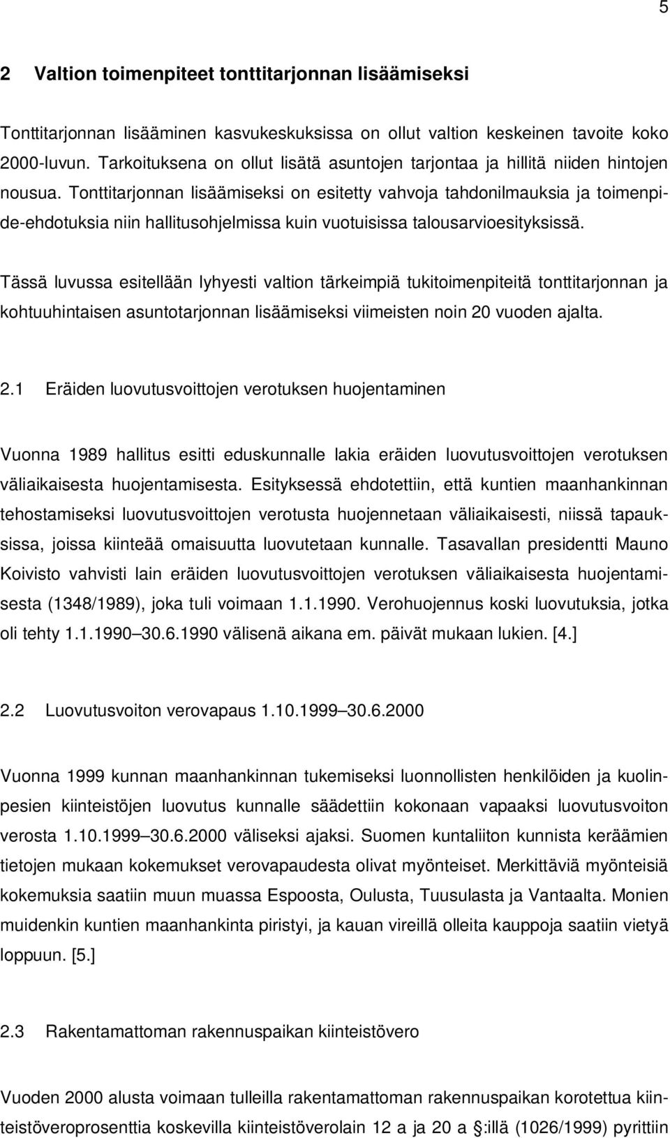 Tonttitarjonnan lisäämiseksi on esitetty vahvoja tahdonilmauksia ja toimenpide-ehdotuksia niin hallitusohjelmissa kuin vuotuisissa talousarvioesityksissä.