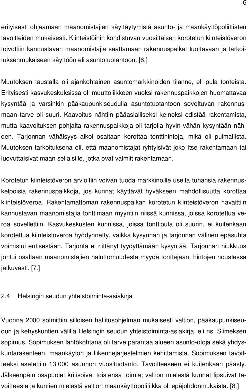 ] Muutoksen taustalla oli ajankohtainen asuntomarkkinoiden tilanne, eli pula tonteista.