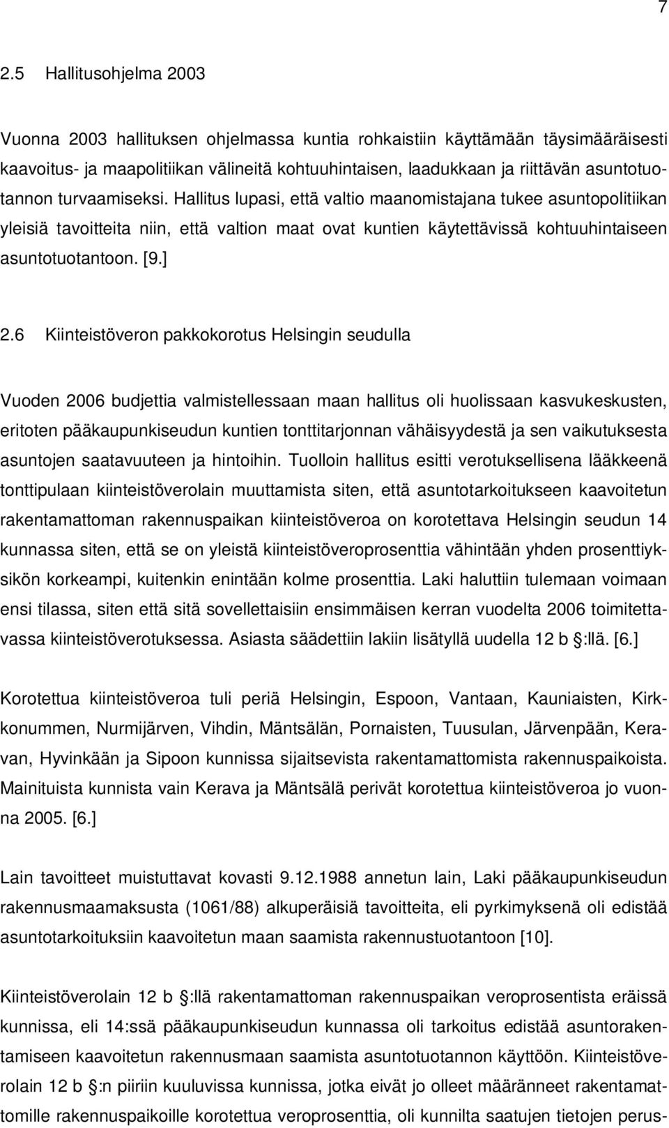 Hallitus lupasi, että valtio maanomistajana tukee asuntopolitiikan yleisiä tavoitteita niin, että valtion maat ovat kuntien käytettävissä kohtuuhintaiseen asuntotuotantoon. [9.] 2.