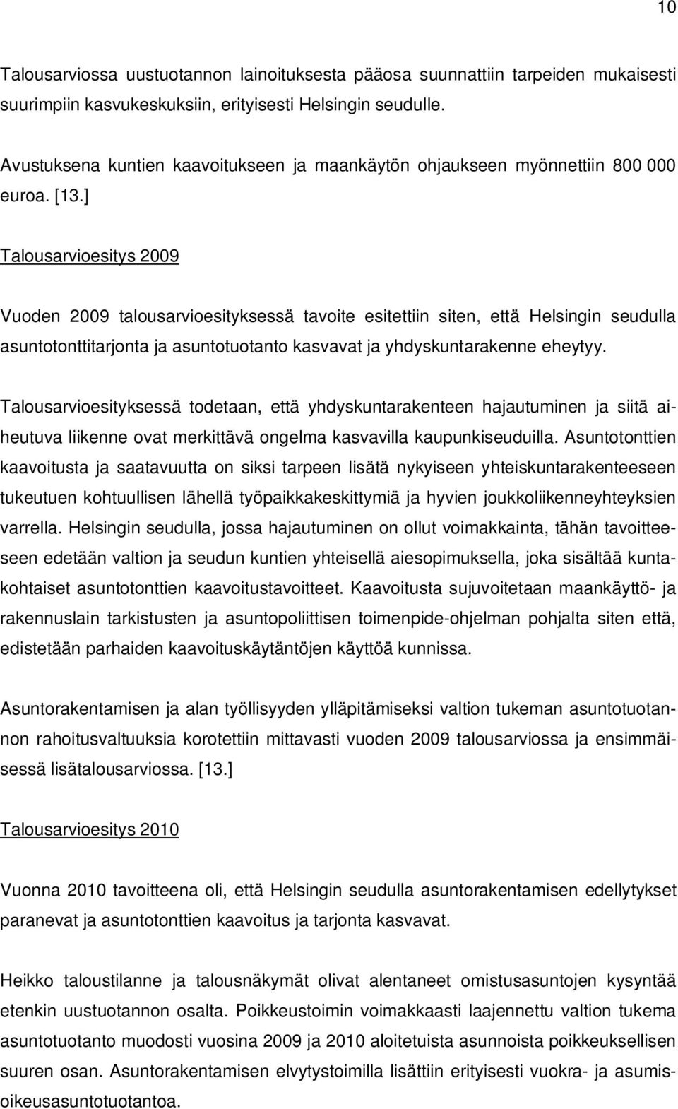 ] Talousarvioesitys 2009 Vuoden 2009 talousarvioesityksessä tavoite esitettiin siten, että Helsingin seudulla asuntotonttitarjonta ja asuntotuotanto kasvavat ja yhdyskuntarakenne eheytyy.