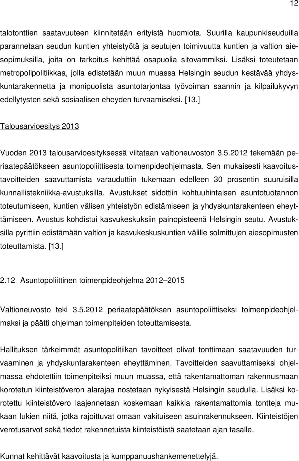 Lisäksi toteutetaan metropolipolitiikkaa, jolla edistetään muun muassa Helsingin seudun kestävää yhdyskuntarakennetta ja monipuolista asuntotarjontaa työvoiman saannin ja kilpailukyvyn edellytysten