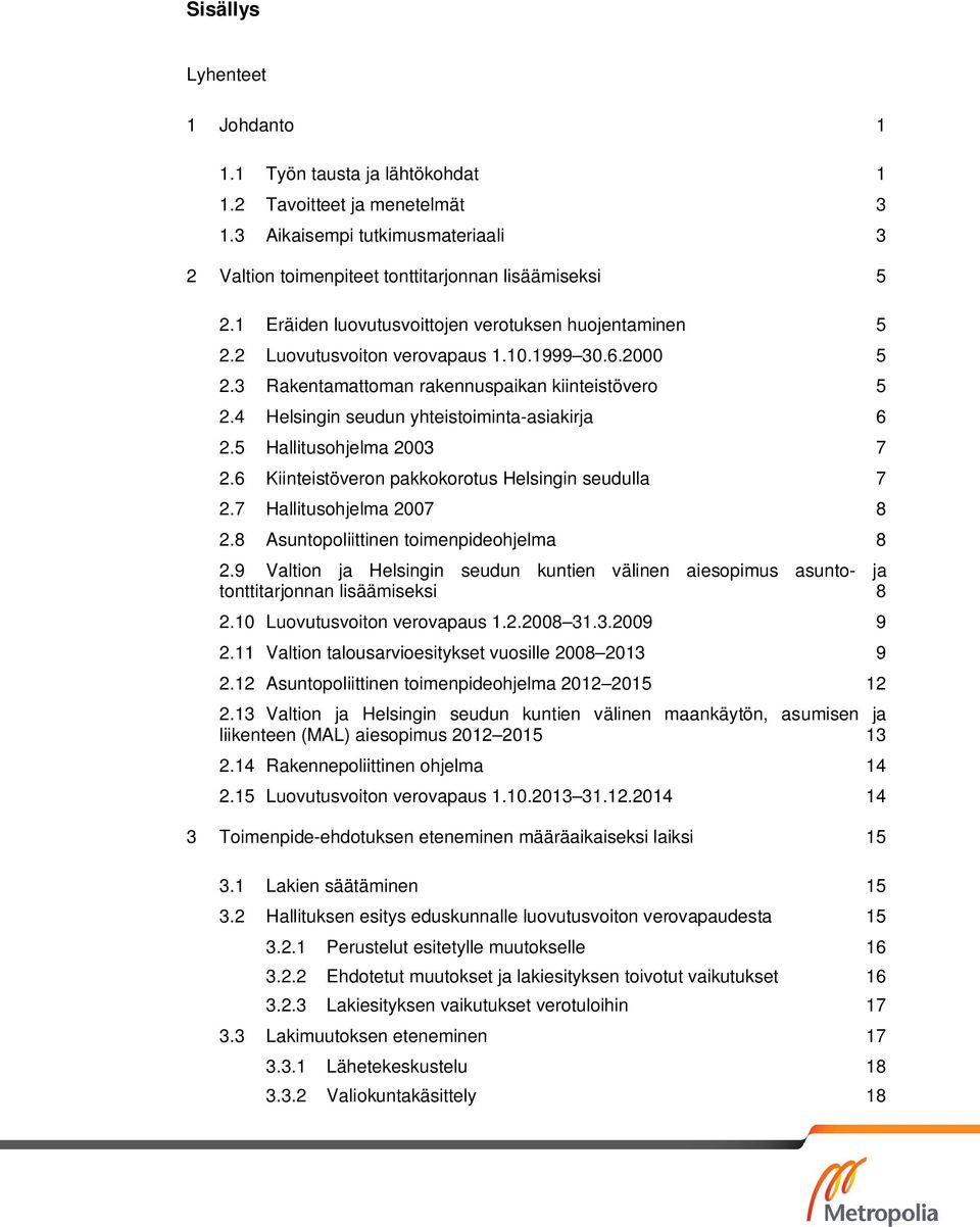 4 Helsingin seudun yhteistoiminta-asiakirja 6 2.5 Hallitusohjelma 2003 7 2.6 Kiinteistöveron pakkokorotus Helsingin seudulla 7 2.7 Hallitusohjelma 2007 8 2.8 Asuntopoliittinen toimenpideohjelma 8 2.