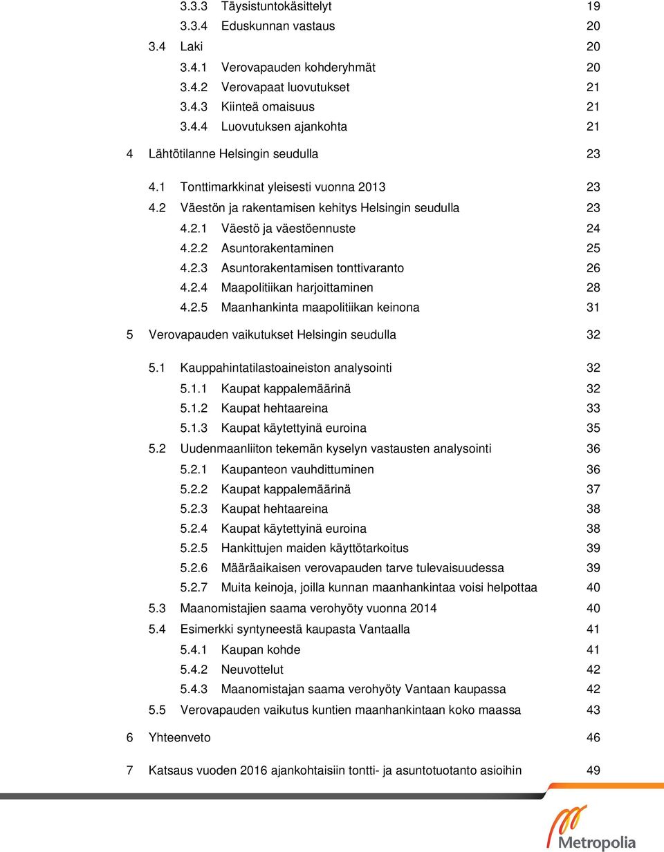 2.4 Maapolitiikan harjoittaminen 28 4.2.5 Maanhankinta maapolitiikan keinona 31 5 Verovapauden vaikutukset Helsingin seudulla 32 5.1 Kauppahintatilastoaineiston analysointi 32 5.1.1 Kaupat kappalemäärinä 32 5.