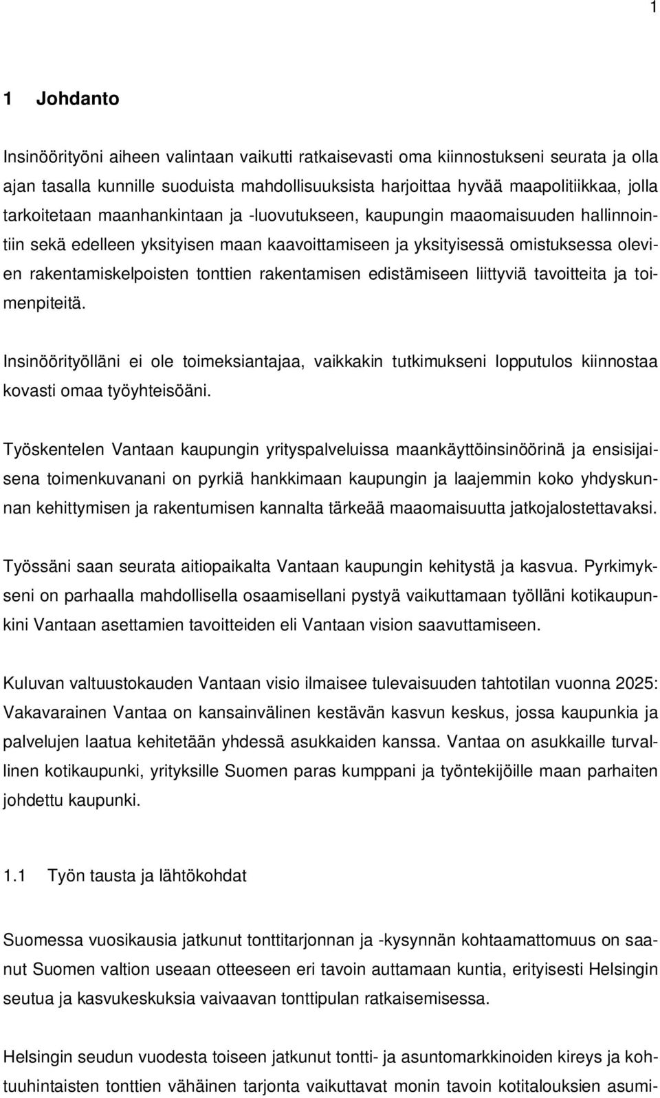 rakentamisen edistämiseen liittyviä tavoitteita ja toimenpiteitä. Insinöörityölläni ei ole toimeksiantajaa, vaikkakin tutkimukseni lopputulos kiinnostaa kovasti omaa työyhteisöäni.