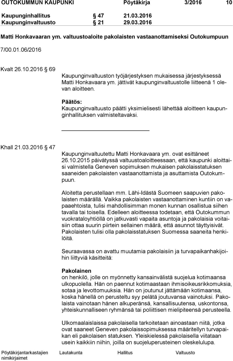 Kaupunginvaltuusto päätti yksimielisesti lähettää aloitteen kau pungin hal li tuk sen valmisteltavaksi. Khall 21.03.2016 47 Kaupunginvaltuutettu Matti Honkavaara ym. ovat esittäneet 26.10.