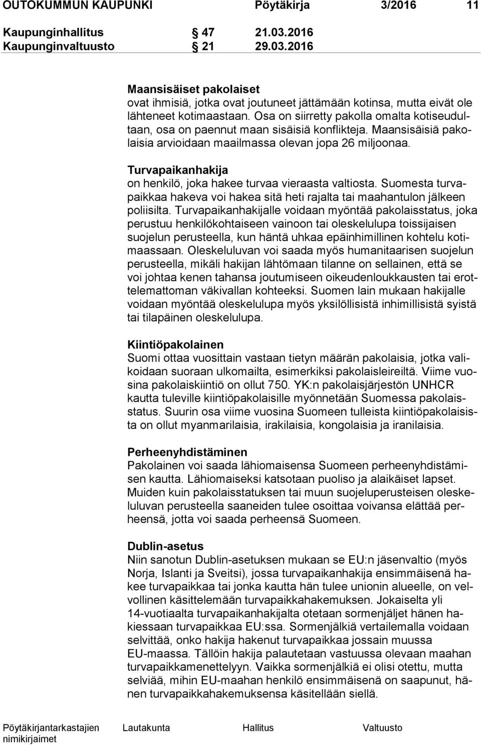 Turvapaikanhakija on henkilö, joka hakee turvaa vieraasta valtiosta. Suomesta tur vapaik kaa hakeva voi hakea sitä heti rajalta tai maahantulon jälkeen po lii sil ta.