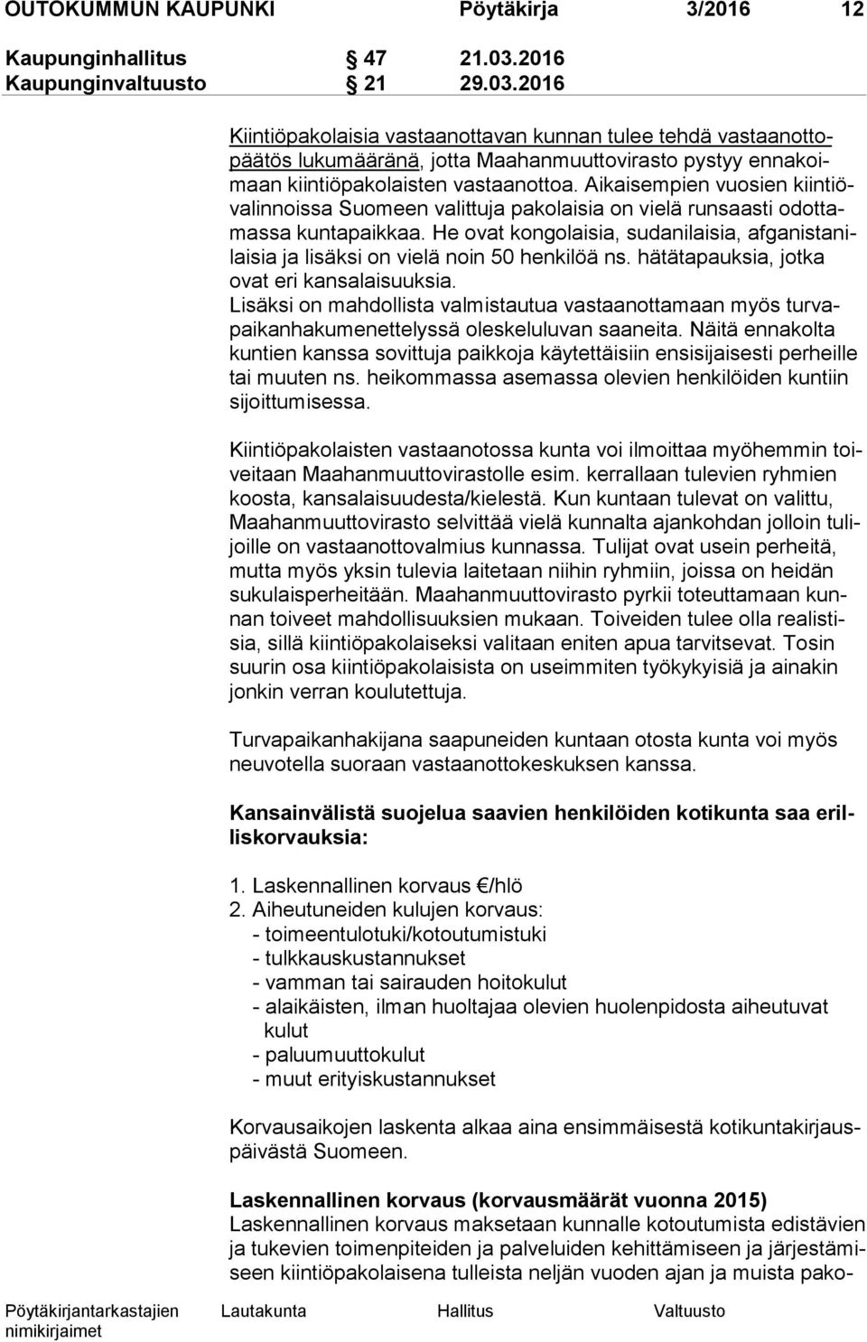 2016 Kiintiöpakolaisia vastaanottavan kunnan tulee tehdä vas taan ot topää tös lukumääränä, jotta Maahanmuuttovirasto pystyy en na koimaan kiintiöpakolaisten vastaanottoa.