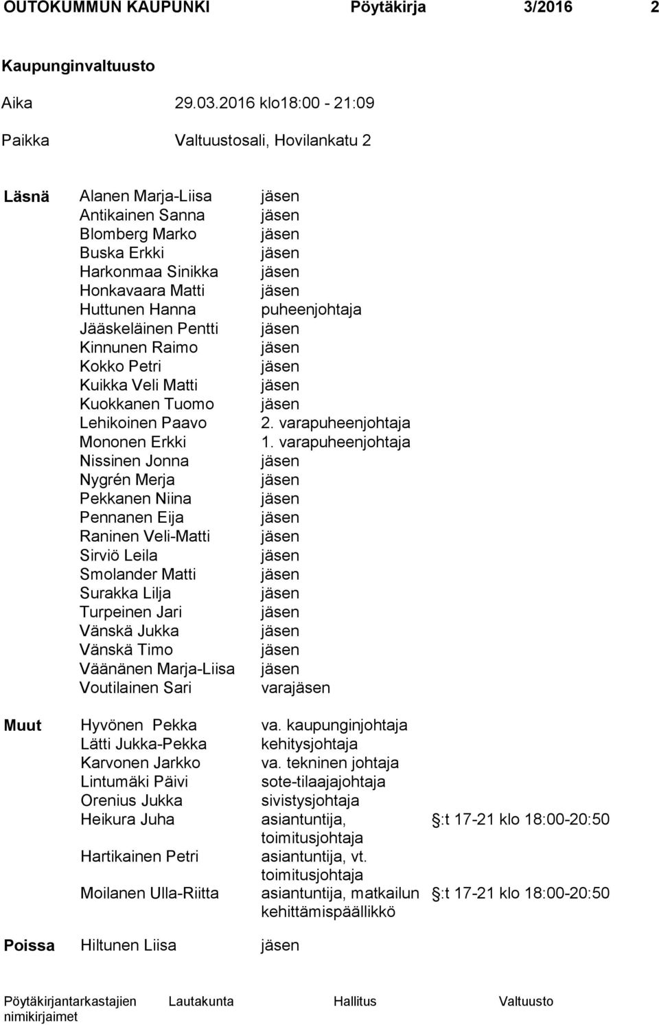 Huttunen Hanna puheenjohtaja Jääskeläinen Pentti jäsen Kinnunen Raimo jäsen Kokko Petri jäsen Kuikka Veli Matti jäsen Kuokkanen Tuomo jäsen Lehikoinen Paavo 2. varapuheenjohtaja Mononen Erkki 1.