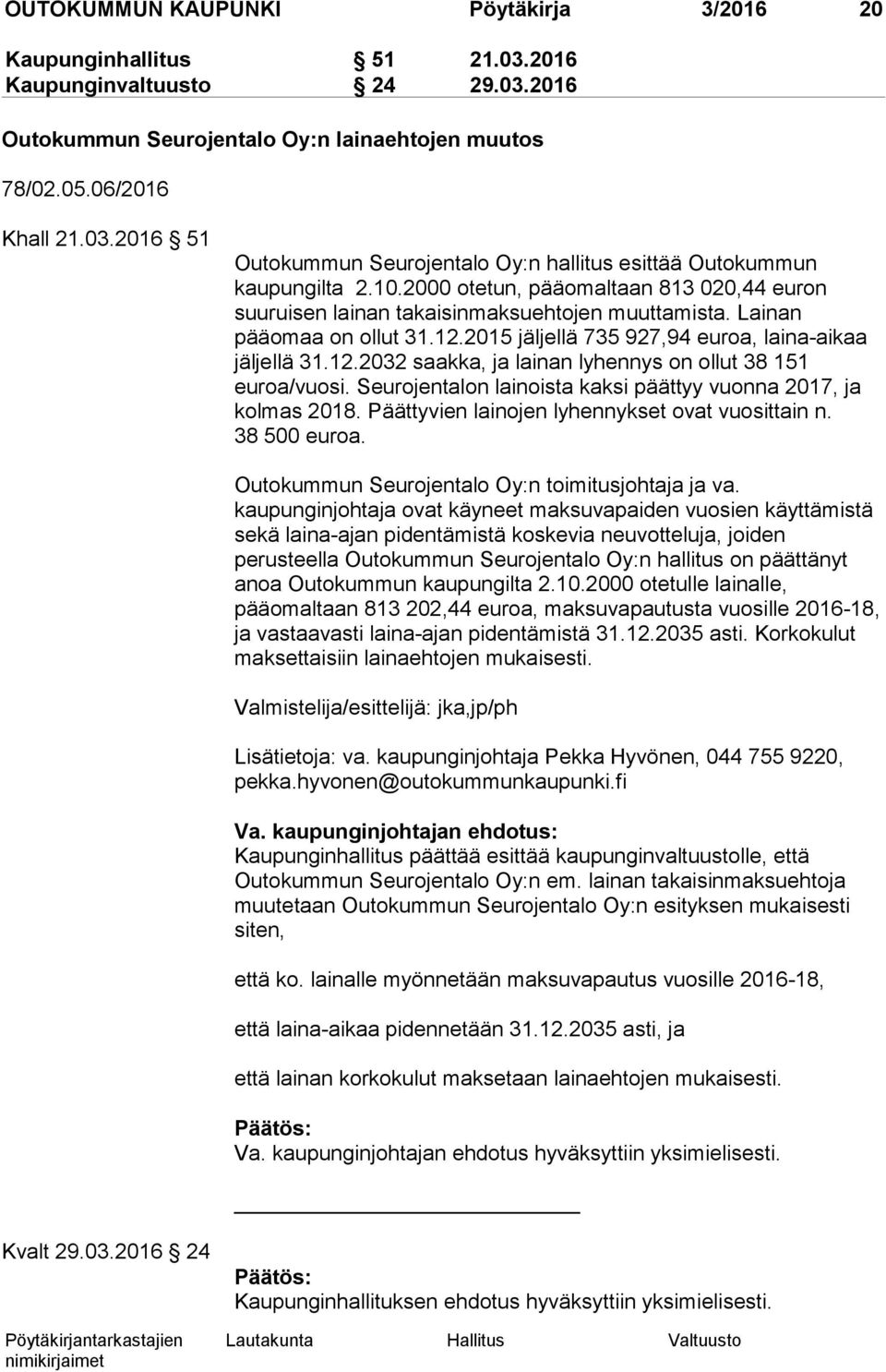 Seurojentalon lainoista kaksi päättyy vuonna 2017, ja kolmas 2018. Päättyvien lainojen lyhennykset ovat vuosittain n. 38 500 euroa. Outokummun Seurojentalo Oy:n toimitusjohtaja ja va.