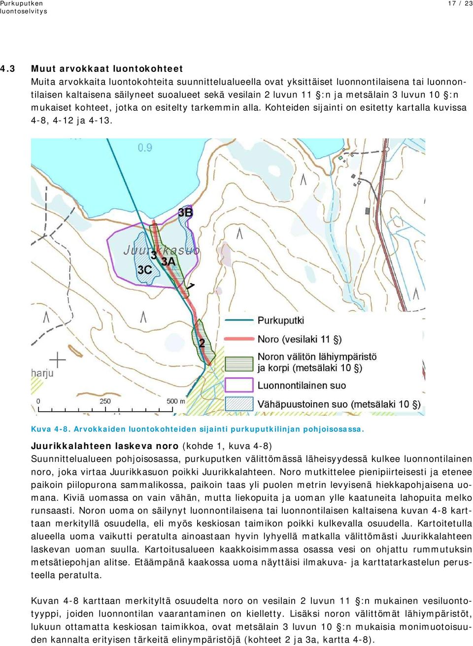 metsälain 3 luvun 10 :n mukaiset kohteet, jotka on esitelty tarkemmin alla. Kohteiden sijainti on esitetty kartalla kuvissa 4-8, 4-12 ja 4-13. Kuva 4-8.