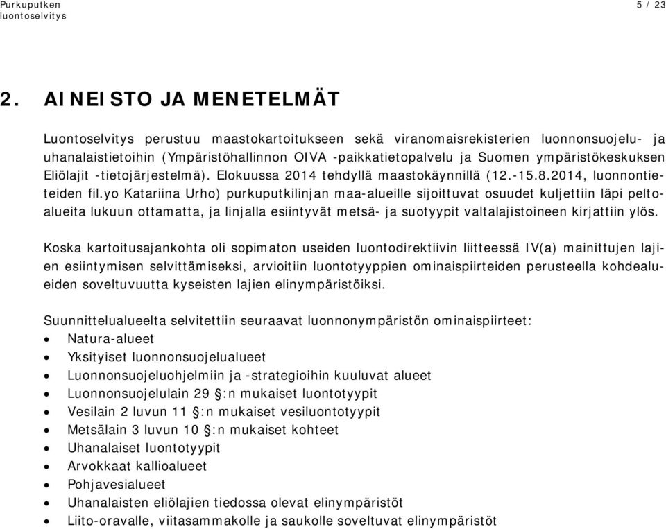 ympäristökeskuksen Eliölajit -tietojärjestelmä). Elokuussa 2014 tehdyllä maastokäynnillä (12.-15.8.2014, luonnontieteiden fil.