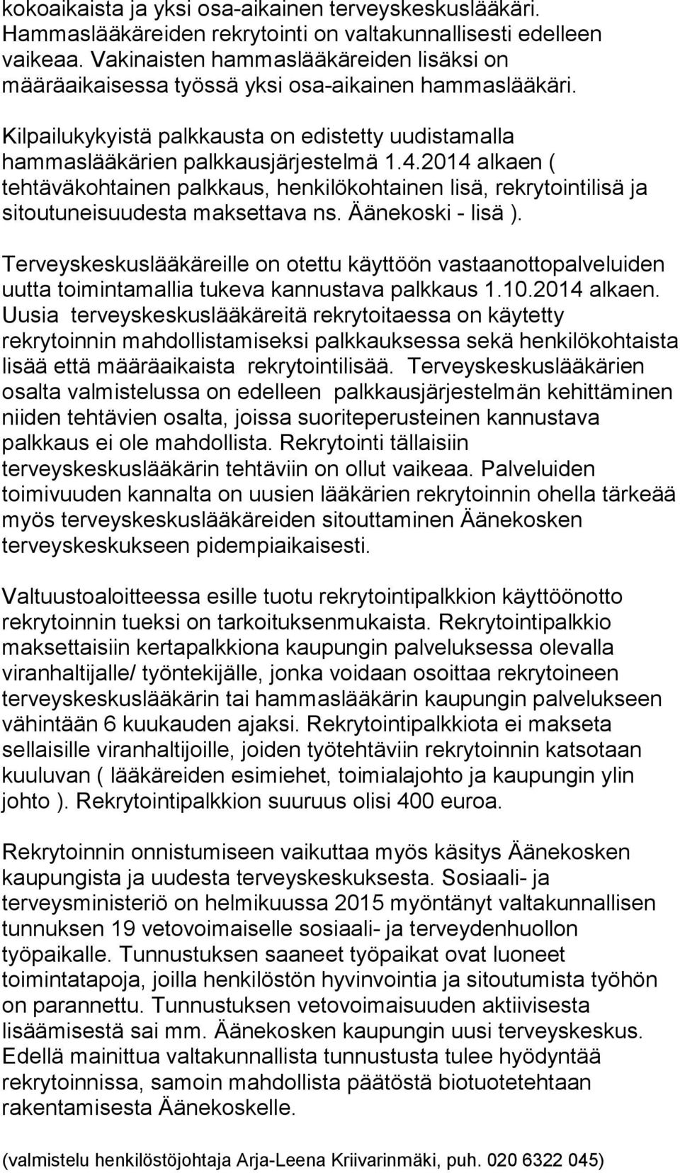 2014 alkaen ( tehtäväkohtainen palkkaus, henkilökohtainen lisä, rekrytointilisä ja sitoutuneisuudesta maksettava ns. Äänekoski - lisä ).