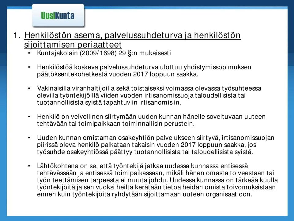 Vakinaisilla viranhaltijoilla sekä toistaiseksi voimassa olevassa työsuhteessa olevilla työntekijöillä viiden vuoden irtisanomissuoja taloudellisista tai tuotannollisista syistä tapahtuviin