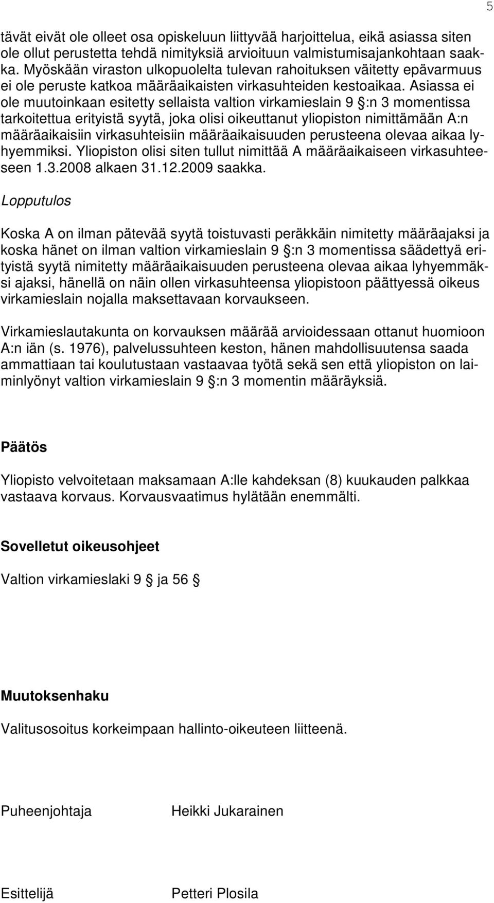 Asiassa ei ole muutoinkaan esitetty sellaista valtion virkamieslain 9 :n 3 momentissa tarkoitettua erityistä syytä, joka olisi oikeuttanut yliopiston nimittämään A:n määräaikaisiin virkasuhteisiin