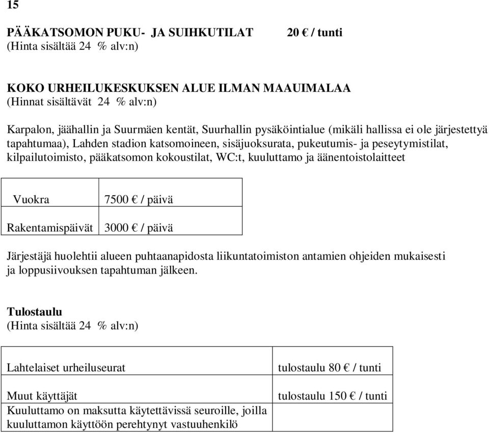 äänentoistolaitteet Vuokra 7500 / päivä Rakentamispäivät 3000 / päivä Järjestäjä huolehtii alueen puhtaanapidosta liikuntatoimiston antamien ohjeiden mukaisesti ja loppusiivouksen tapahtuman jälkeen.