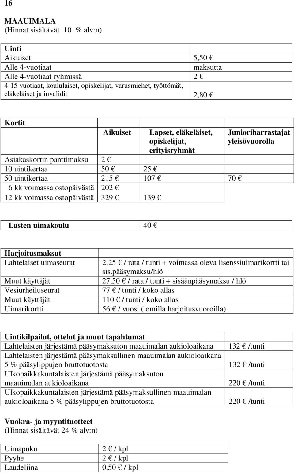 ostopäivästä 329 139 Junioriharrastajat yleisövuorolla Lasten uimakoulu 40 Harjoitusmaksut Lahtelaiset uimaseurat Muut käyttäjät Vesiurheiluseurat Muut käyttäjät Uimarikortti 2,25 / rata / tunti +