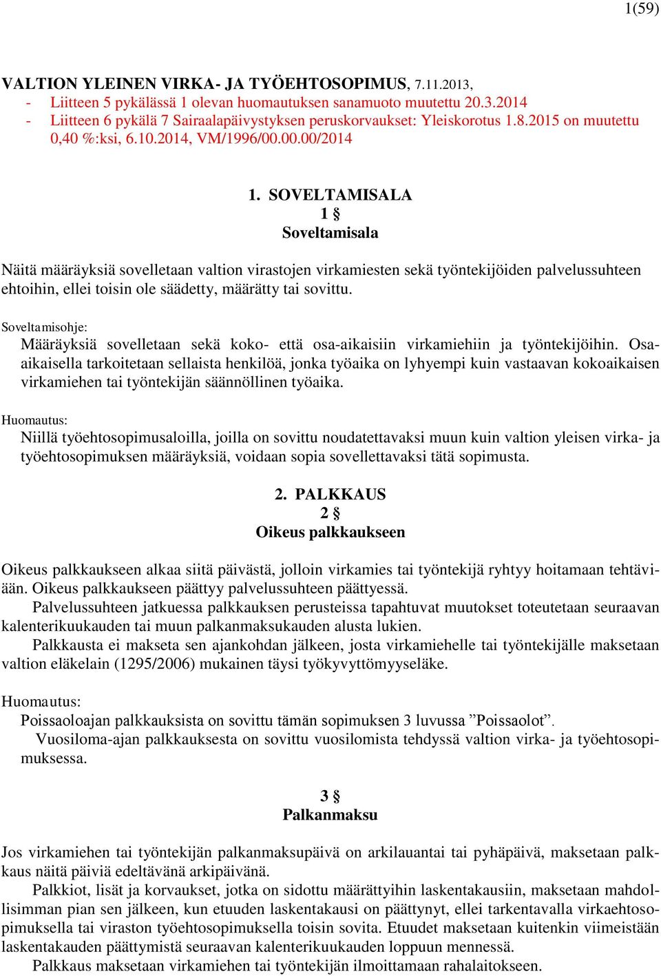 SOVELTAMISALA 1 Soveltamisala Näitä määräyksiä sovelletaan valtion virastojen virkamiesten sekä työntekijöiden palvelussuhteen ehtoihin, ellei toisin ole säädetty, määrätty tai sovittu.