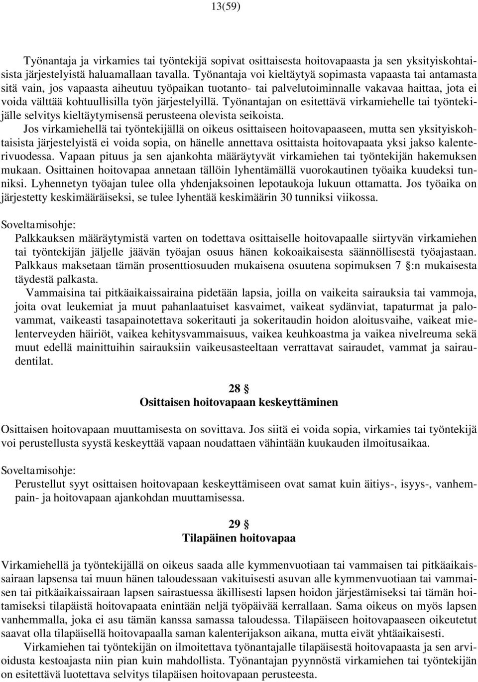 järjestelyillä. Työnantajan on esitettävä virkamiehelle tai työntekijälle selvitys kieltäytymisensä perusteena olevista seikoista.