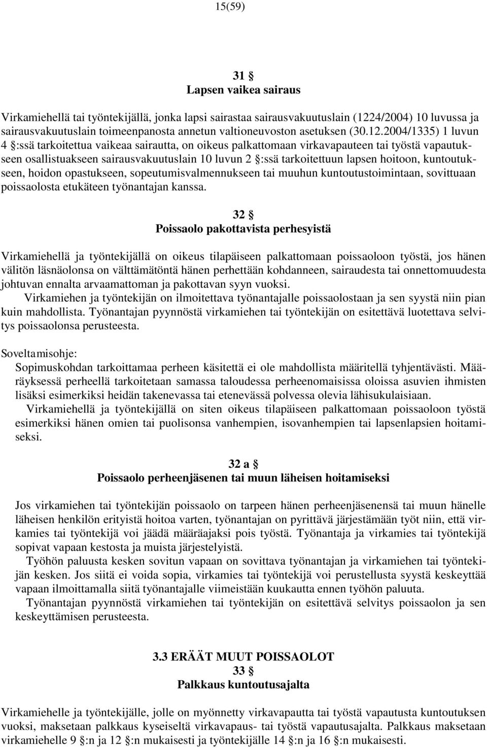 2004/1335) 1 luvun 4 :ssä tarkoitettua vaikeaa sairautta, on oikeus palkattomaan virkavapauteen tai työstä vapautukseen osallistuakseen sairausvakuutuslain 10 luvun 2 :ssä tarkoitettuun lapsen