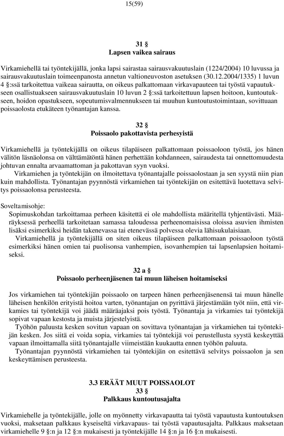 2004/1335) 1 luvun 4 :ssä tarkoitettua vaikeaa sairautta, on oikeus palkattomaan virkavapauteen tai työstä vapautukseen osallistuakseen sairausvakuutuslain 10 luvun 2 :ssä tarkoitettuun lapsen