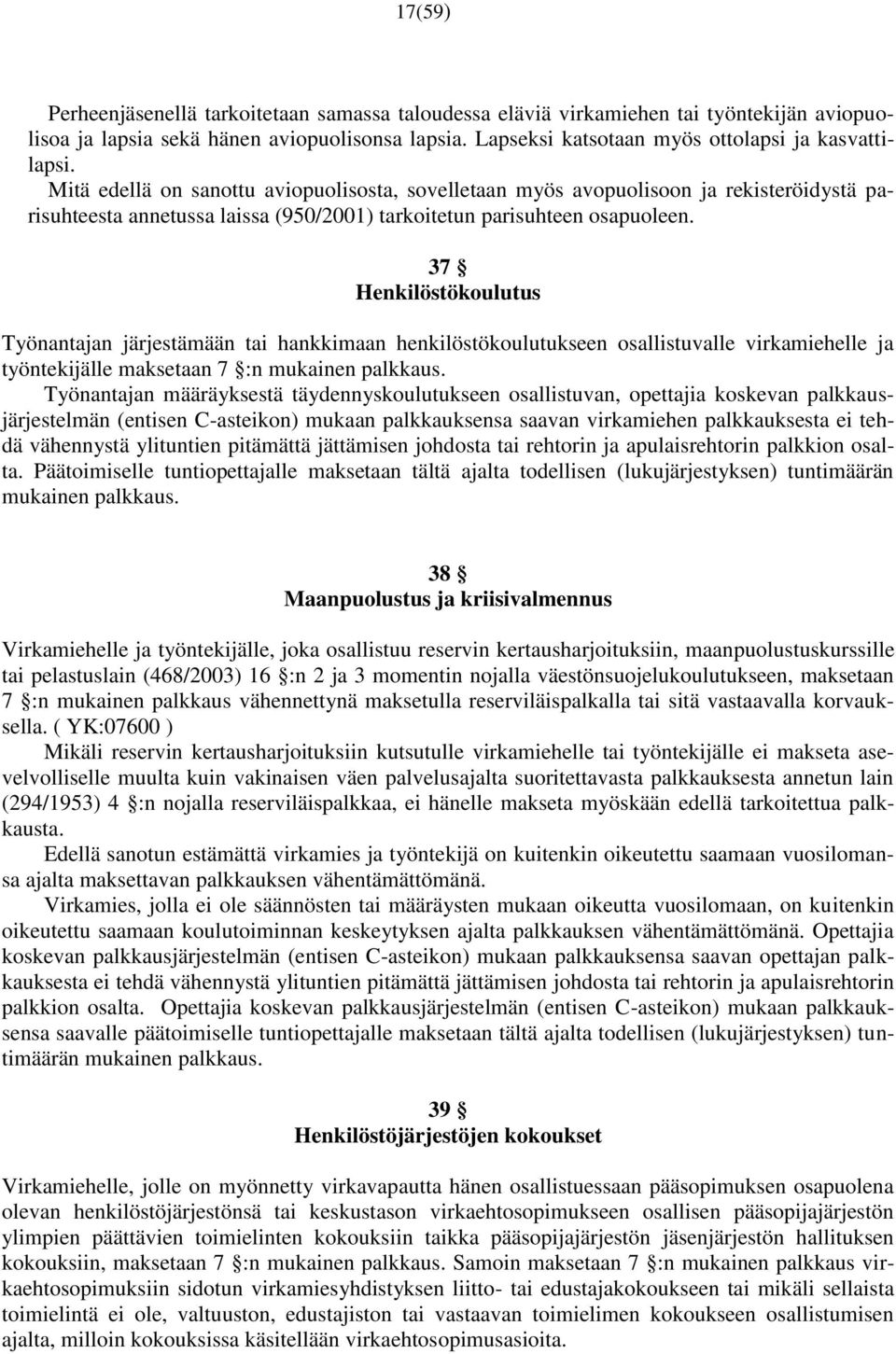 37 Henkilöstökoulutus Työnantajan järjestämään tai hankkimaan henkilöstökoulutukseen osallistuvalle virkamiehelle ja työntekijälle maksetaan 7 :n mukainen palkkaus.