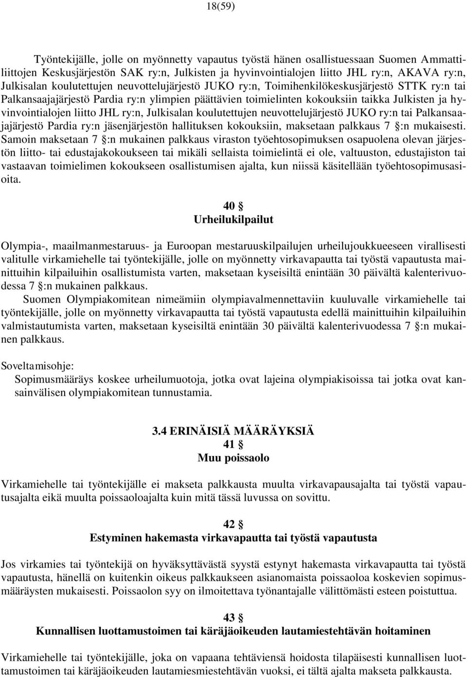 liitto JHL ry:n, Julkisalan koulutettujen neuvottelujärjestö JUKO ry:n tai Palkansaajajärjestö Pardia ry:n jäsenjärjestön hallituksen kokouksiin, maksetaan palkkaus 7 :n mukaisesti.