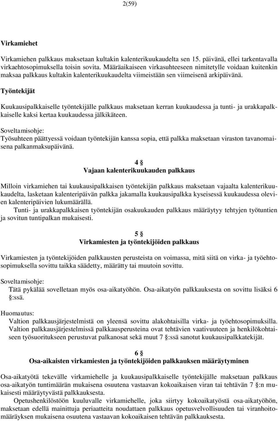 Työntekijät Kuukausipalkkaiselle työntekijälle palkkaus maksetaan kerran kuukaudessa ja tunti- ja urakkapalkkaiselle kaksi kertaa kuukaudessa jälkikäteen.