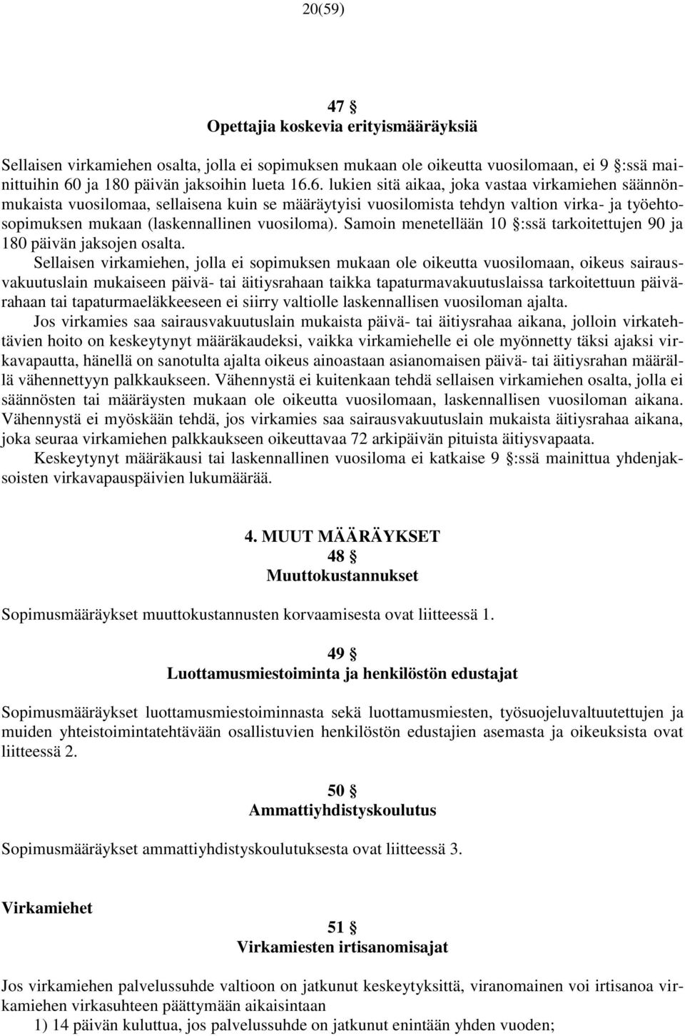 6. lukien sitä aikaa, joka vastaa virkamiehen säännönmukaista vuosilomaa, sellaisena kuin se määräytyisi vuosilomista tehdyn valtion virka- ja työehtosopimuksen mukaan (laskennallinen vuosiloma).