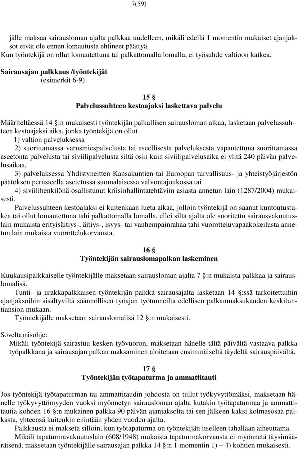 Sairausajan palkkaus /työntekijät (esimerkit 6-9) 15 Palvelussuhteen kestoajaksi laskettava palvelu Määriteltäessä 14 :n mukaisesti työntekijän palkallisen sairausloman aikaa, lasketaan