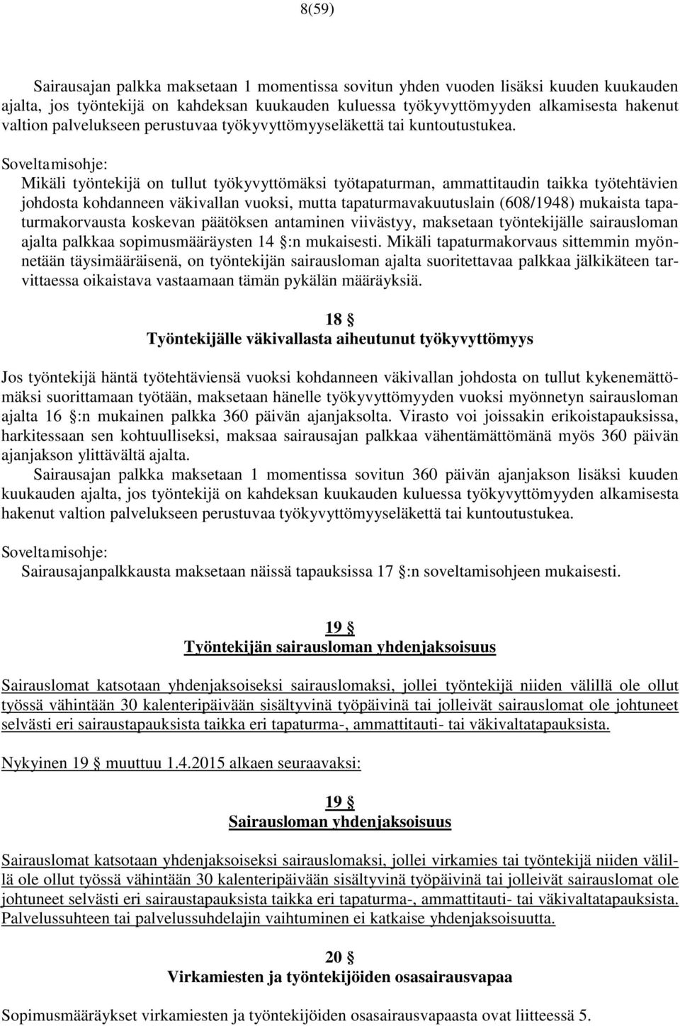 Mikäli työntekijä on tullut työkyvyttömäksi työtapaturman, ammattitaudin taikka työtehtävien johdosta kohdanneen väkivallan vuoksi, mutta tapaturmavakuutuslain (608/1948) mukaista tapaturmakorvausta