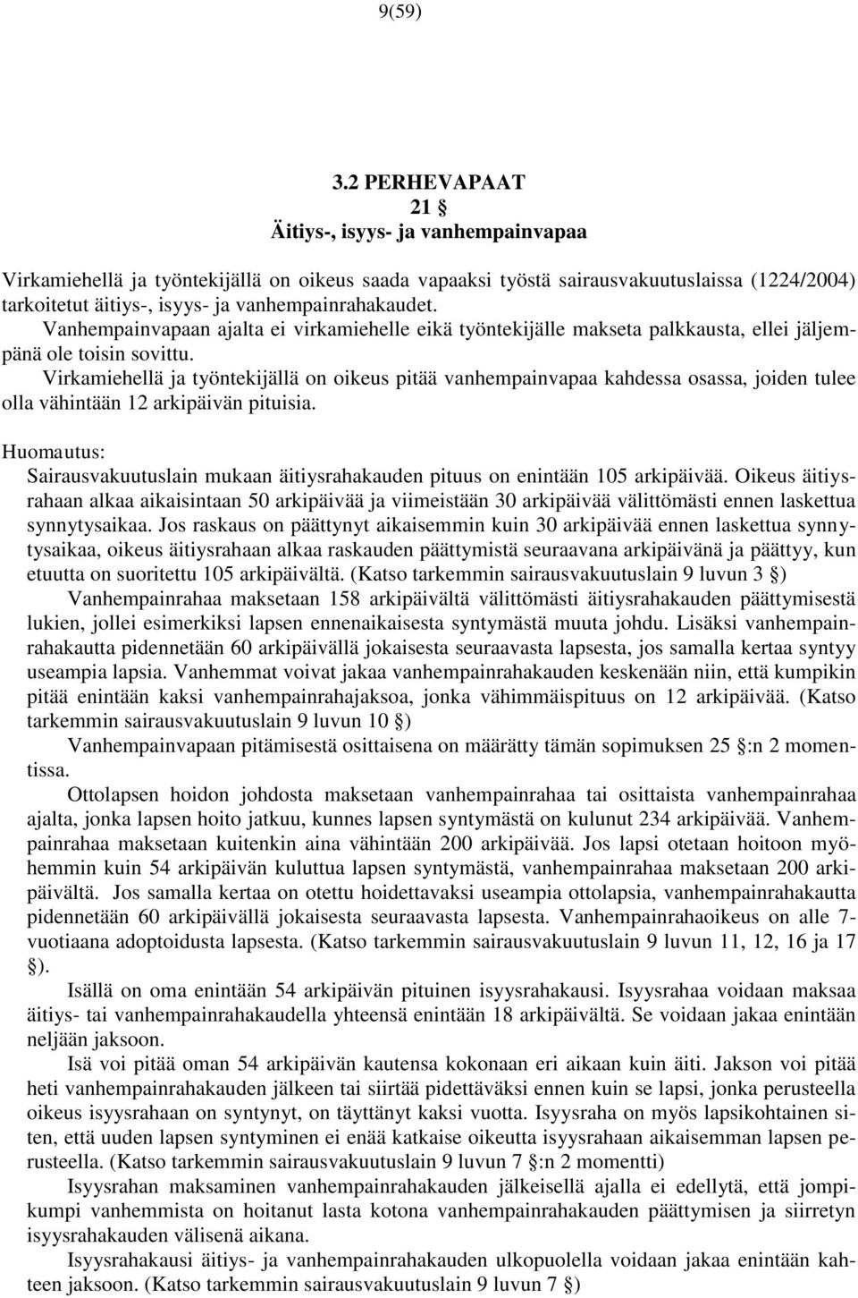 vanhempainrahakaudet. Vanhempainvapaan ajalta ei virkamiehelle eikä työntekijälle makseta palkkausta, ellei jäljempänä ole toisin sovittu.