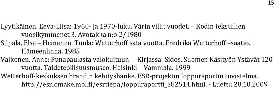 Hämeenlinna,1985 Valkonen,Anne:Punapaulastavalokuituun. Kirjassa:Sidos.SuomenKäsityönYstävät120 vuotta.