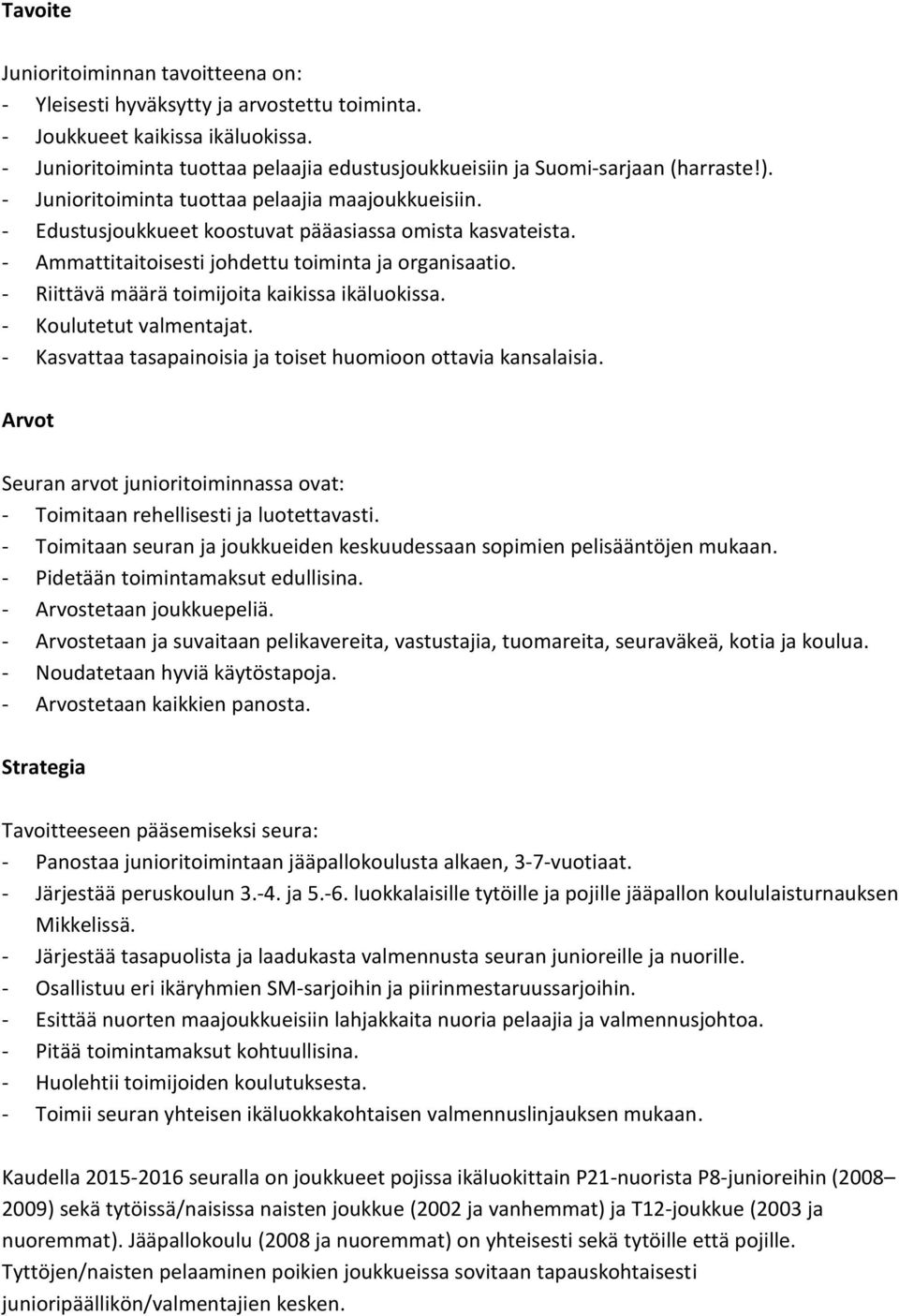 - Ammattitaitoisesti johdettu toiminta ja organisaatio. - Riittävä määrä toimijoita kaikissa ikäluokissa. - Koulutetut valmentajat. - Kasvattaa tasapainoisia ja toiset huomioon ottavia kansalaisia.