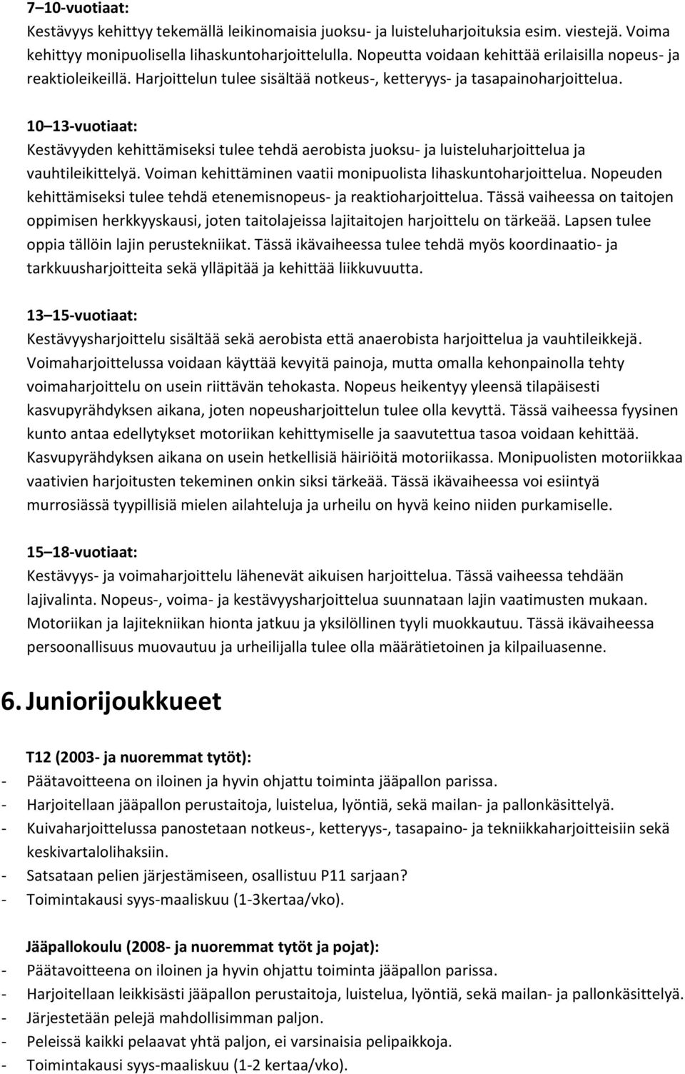 10 13-vuotiaat: Kestävyyden kehittämiseksi tulee tehdä aerobista juoksu- ja luisteluharjoittelua ja vauhtileikittelyä. Voiman kehittäminen vaatii monipuolista lihaskuntoharjoittelua.