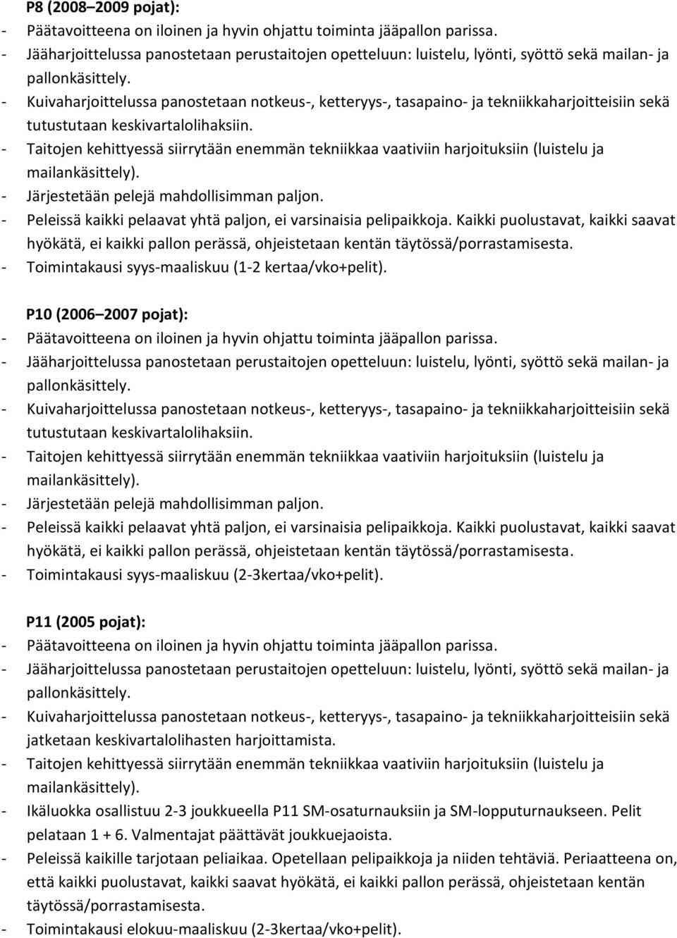 - Taitojen kehittyessä siirrytään enemmän tekniikkaa vaativiin harjoituksiin (luistelu ja mailankäsittely). - Järjestetään pelejä mahdollisimman paljon.