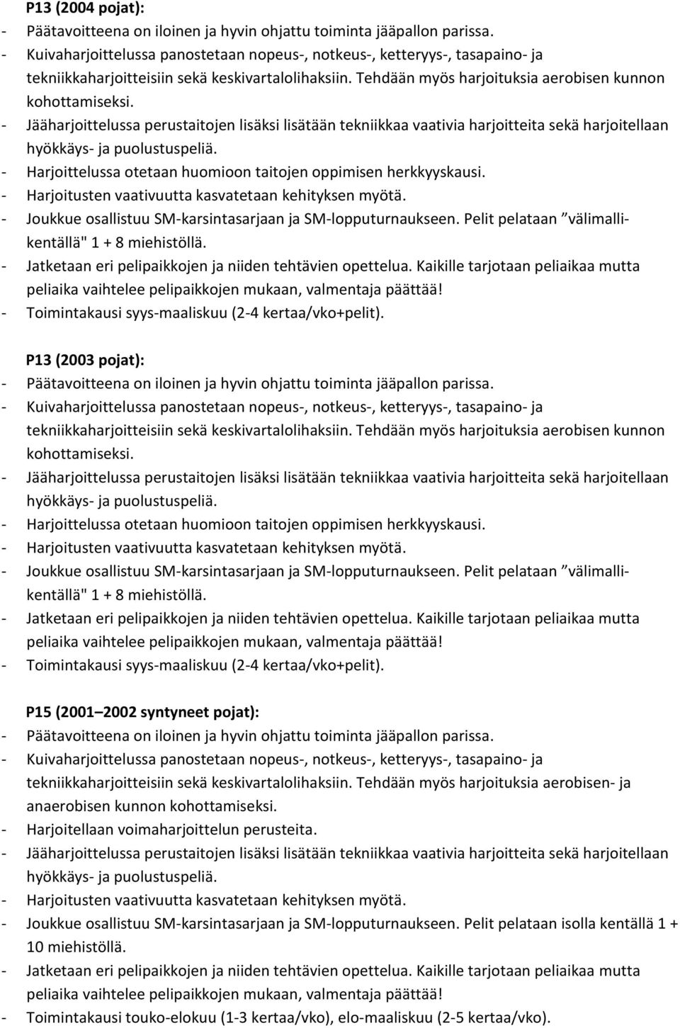 - Harjoittelussa otetaan huomioon taitojen oppimisen herkkyyskausi. - Harjoitusten vaativuutta kasvatetaan kehityksen myötä. - Joukkue osallistuu SM-karsintasarjaan ja SM-lopputurnaukseen.