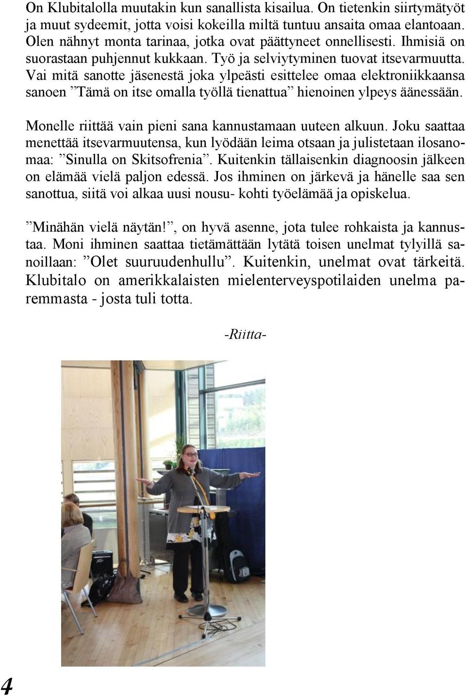 Vai mitä sanotte jäsenestä joka ylpeästi esittelee omaa elektroniikkaansa sanoen Tämä on itse omalla työllä tienattua hienoinen ylpeys äänessään.