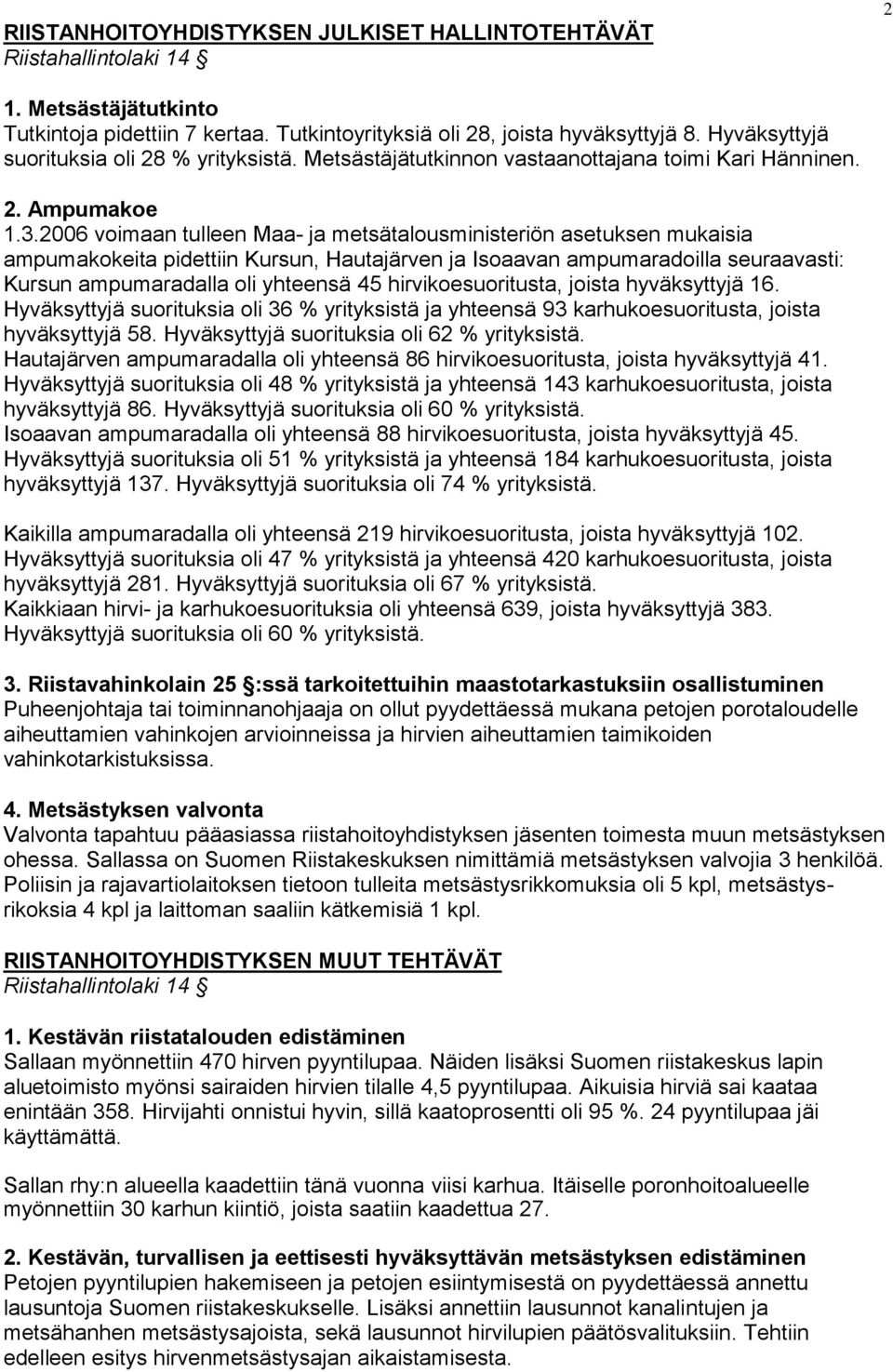 2006 voimaan tulleen Maa- ja metsätalousministeriön asetuksen mukaisia ampumakokeita pidettiin Kursun, Hautajärven ja Isoaavan ampumaradoilla seuraavasti: Kursun ampumaradalla oli yhteensä 45