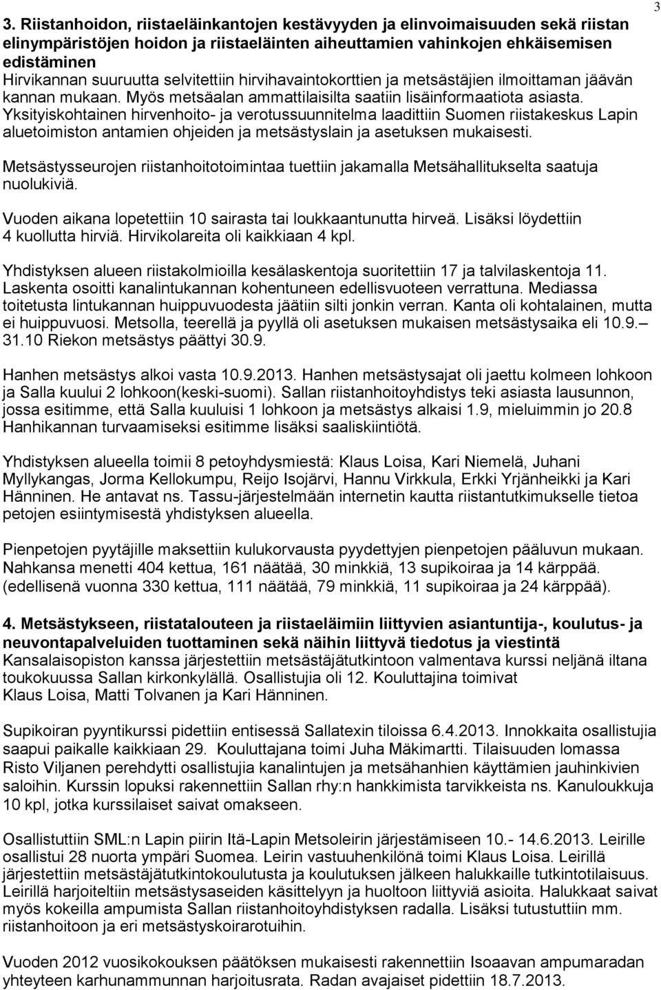 Yksityiskohtainen hirvenhoito- ja verotussuunnitelma laadittiin Suomen riistakeskus Lapin aluetoimiston antamien ohjeiden ja metsästyslain ja asetuksen mukaisesti.