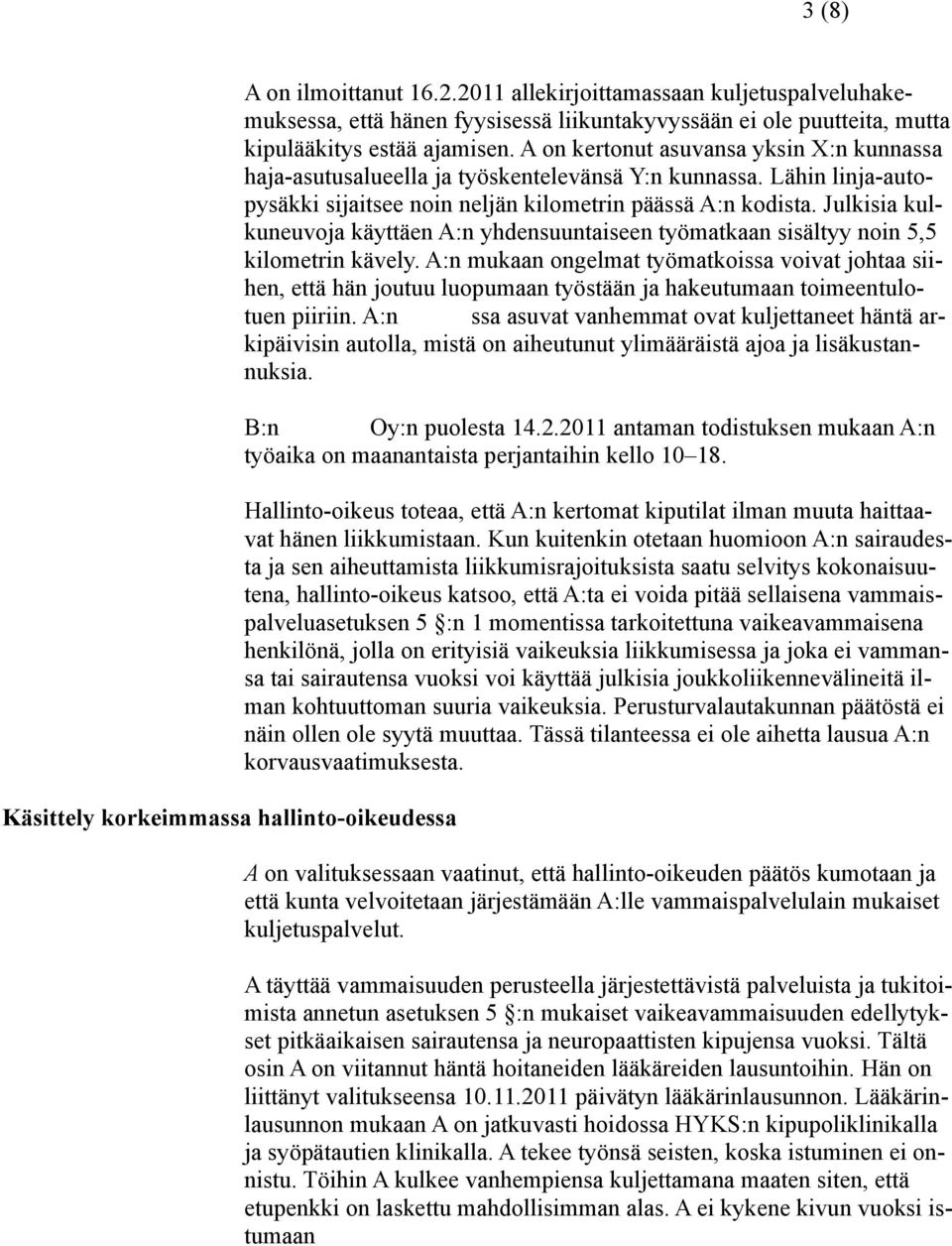 A on kertonut asuvansa yksin X:n kunnassa haja-asutusalueella ja työskentelevänsä Y:n kunnassa. Lähin linja-autopysäkki sijaitsee noin neljän kilometrin päässä A:n kodista.