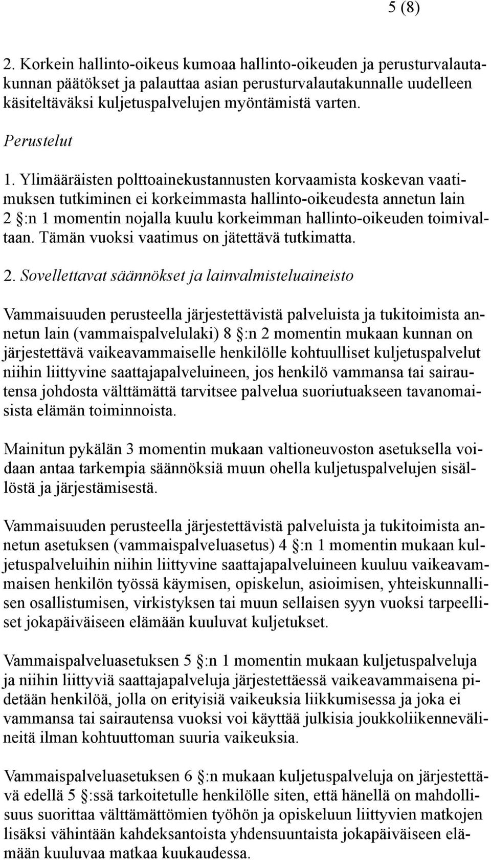 Ylimääräisten polttoainekustannusten korvaamista koskevan vaatimuksen tutkiminen ei korkeimmasta hallinto-oikeudesta annetun lain 2 :n 1 momentin nojalla kuulu korkeimman hallinto-oikeuden