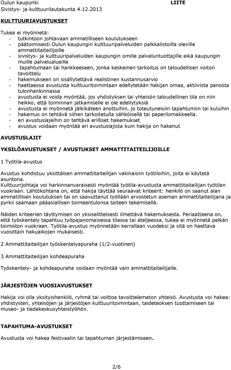 tavoittelu - hakemukseen on sisällytettävä realistinen kustannusarvio - haettaessa avustusta kulttuuritoimintaan edellytetään hakijan omaa, aktiivista panosta tulonhankinnassa - avustusta ei voida