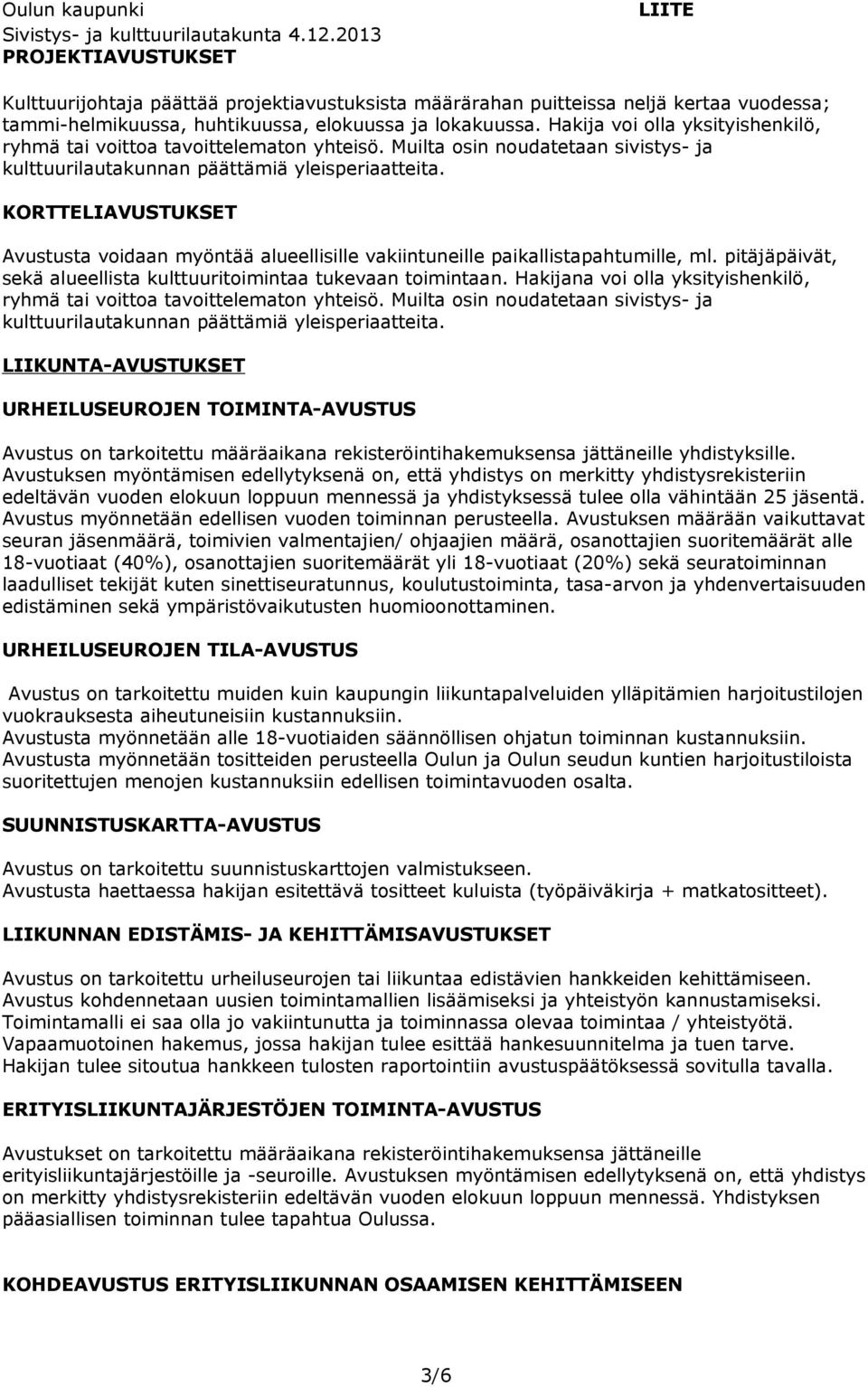 KORTTELIAVUSTUKSET Avustusta voidaan myöntää alueellisille vakiintuneille paikallistapahtumille, ml. pitäjäpäivät, sekä alueellista kulttuuritoimintaa tukevaan toimintaan.