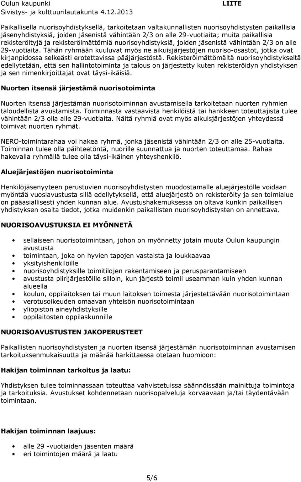 Tähän ryhmään kuuluvat myös ne aikuisjärjestöjen nuoriso-osastot, jotka ovat kirjanpidossa selkeästi erotettavissa pääjärjestöstä.