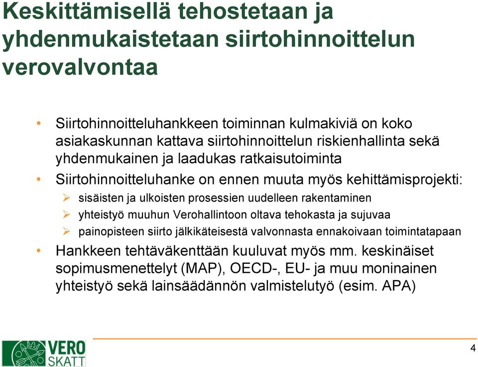 ulkoisten prosessien uudelleen rakentaminen yhteistyö muuhun Verohallintoon oltava tehokasta ja sujuvaa painopisteen siirto jälkikäteisestä valvonnasta ennakoivaan