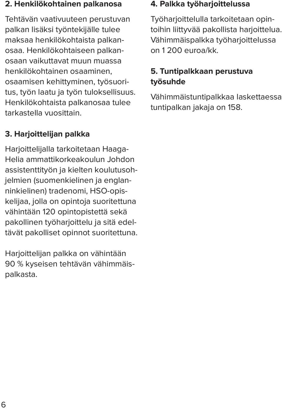 Henkilökohtaista palkanosaa tulee tarkastella vuosittain. 4. Palkka työharjoittelussa Työharjoittelulla tarkoitetaan opintoihin liittyvää pakollista harjoittelua.