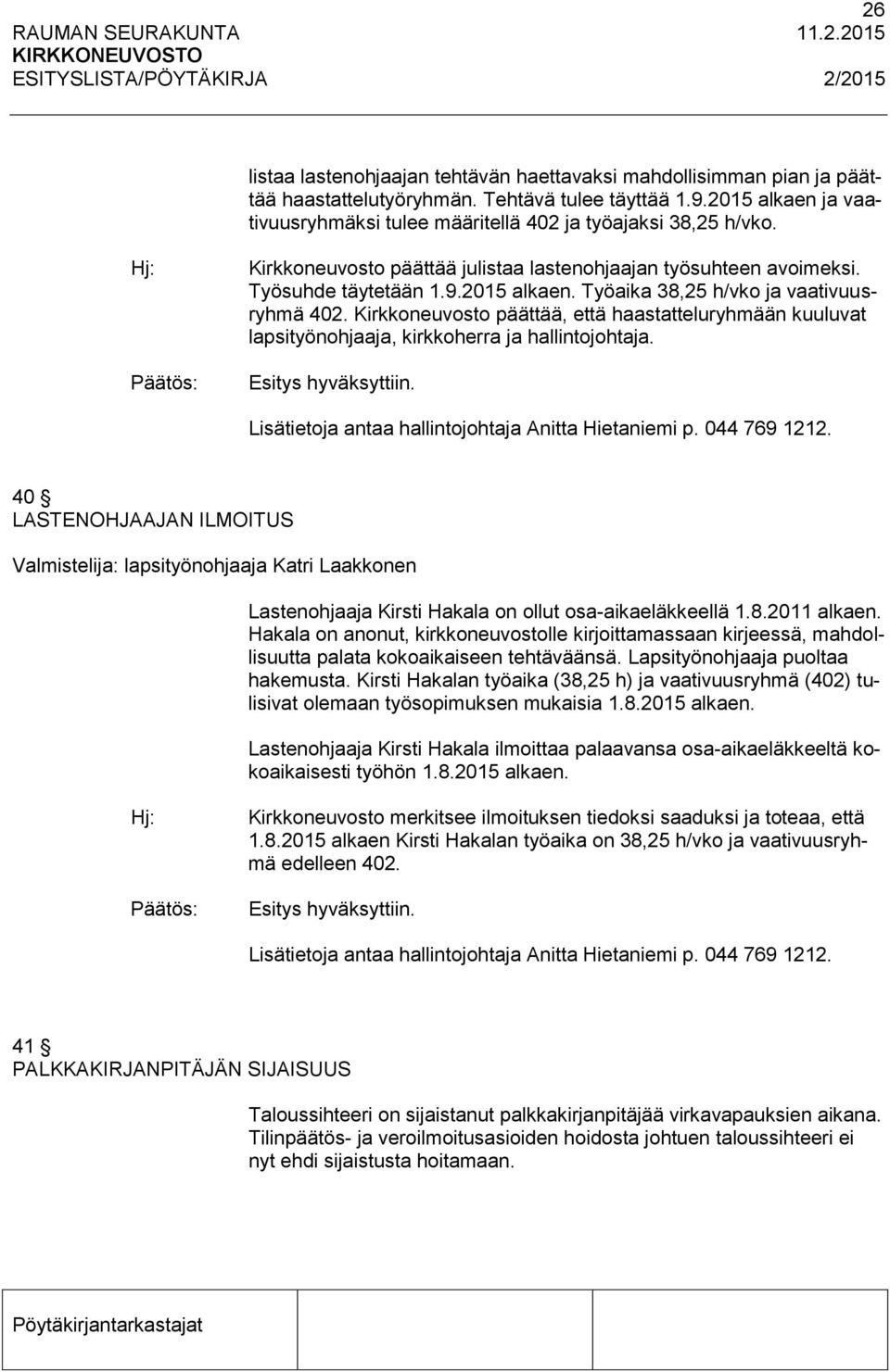 Kirkkoneuvosto päättää, että haastatteluryhmään kuuluvat lapsityönohjaaja, kirkkoherra ja hallintojohtaja. Esitys hyväksyttiin. Lisätietoja antaa hallintojohtaja Anitta Hietaniemi p. 044 769 1212.
