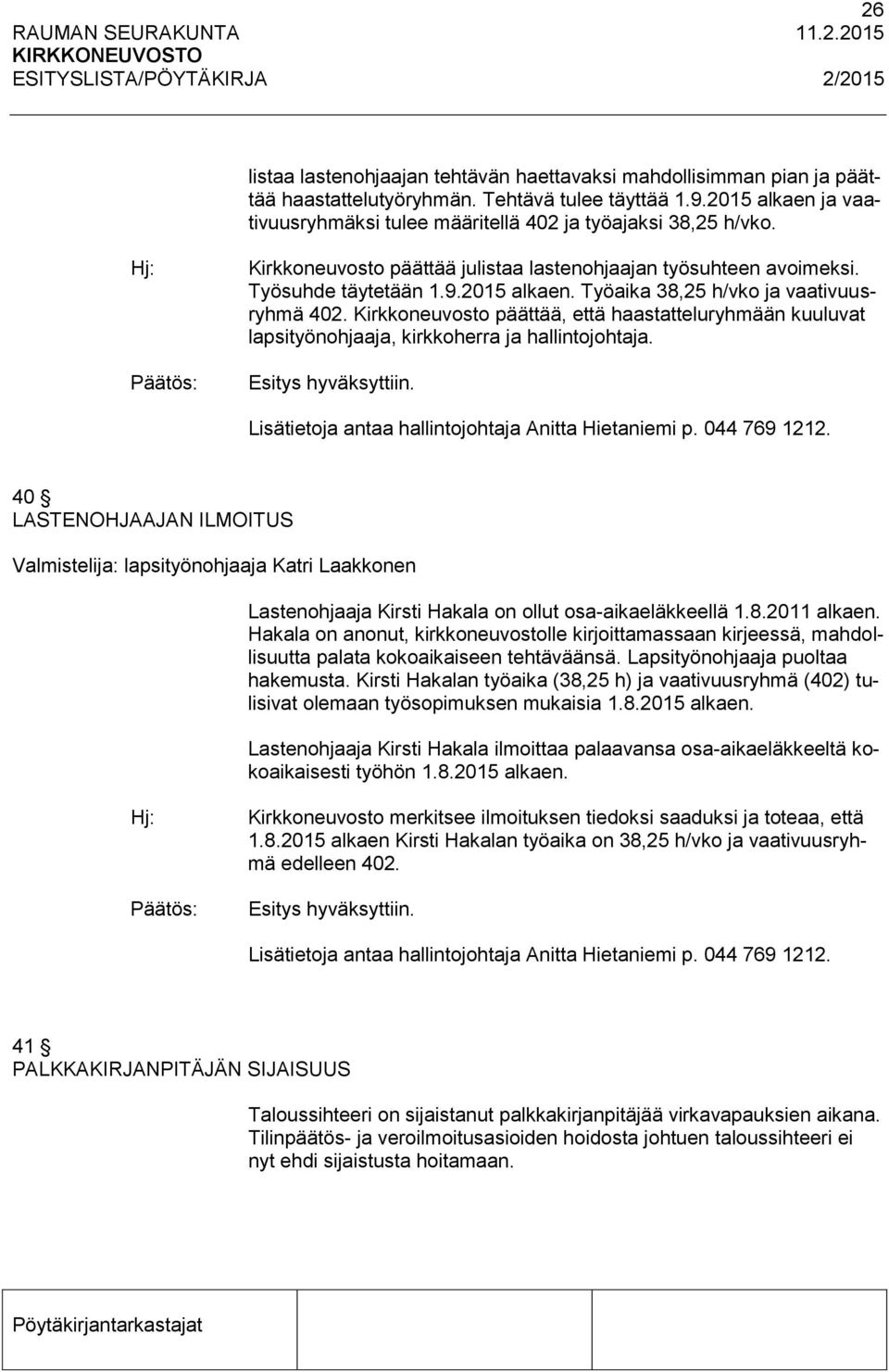 Kirkkoneuvosto päättää, että haastatteluryhmään kuuluvat lapsityönohjaaja, kirkkoherra ja hallintojohtaja. Esitys hyväksyttiin. Lisätietoja antaa hallintojohtaja Anitta Hietaniemi p. 044 769 1212.