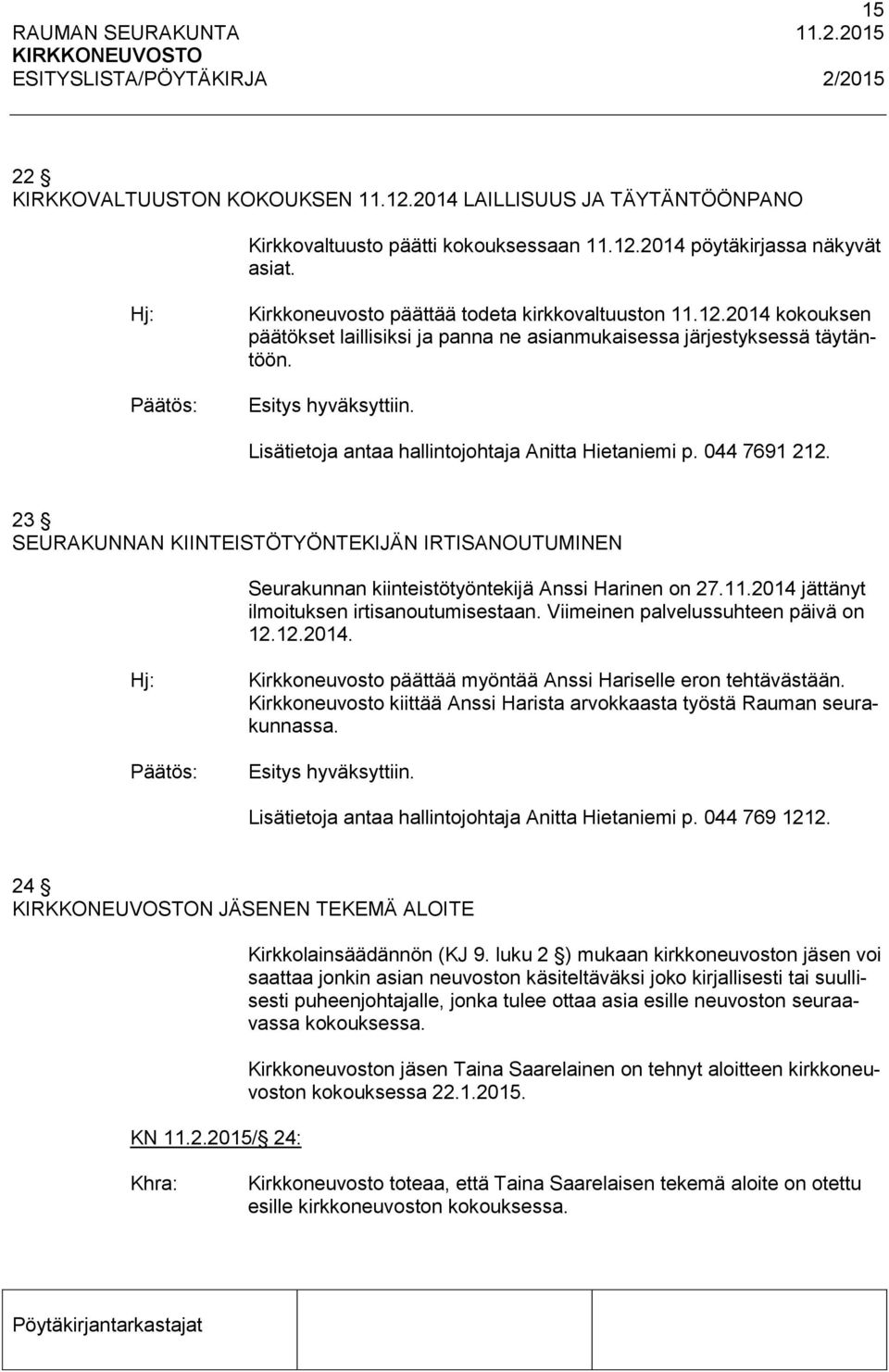 Lisätietoja antaa hallintojohtaja Anitta Hietaniemi p. 044 7691 212. 23 SEURAKUNNAN KIINTEISTÖTYÖNTEKIJÄN IRTISANOUTUMINEN Seurakunnan kiinteistötyöntekijä Anssi Harinen on 27.11.